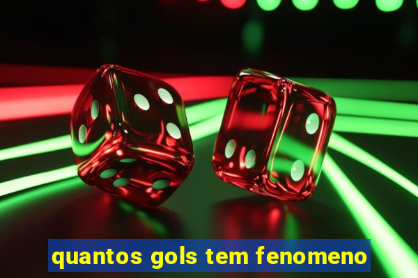 quantos gols tem fenomeno